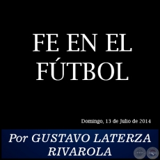 FE EN EL FTBOL - Por GUSTAVO LATERZA RIVAROLA - Domingo, 13 de Julio de 2014